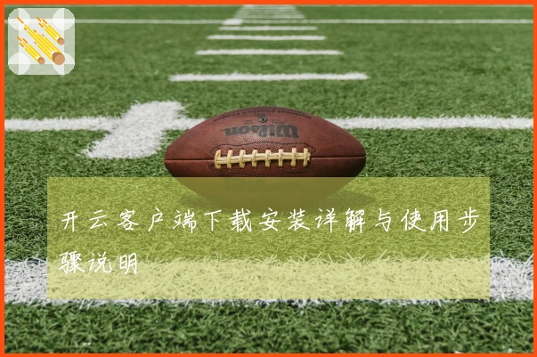 开云客户端下载安装详解与使用步骤说明